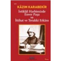 Istiklal Harbimizde Enver Pasa ve Ittihat ve Terakki Erkani von Yapi Kredi Yayinlari YKY