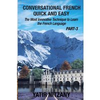 Conversational French Quick and Easy - PART III von Yatir Nitzany