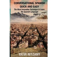 Conversational Spanish Quick and Easy - PART III von Yatir Nitzany