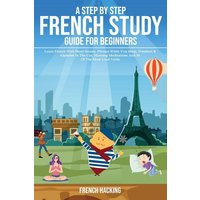 A step by step French study guide for beginners - Learn French with short stories, phrases while you sleep, numbers & alphabet in the car, morning med von Alex Gibbons