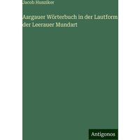 Aargauer Wörterbuch in der Lautform der Leerauer Mundart von Antigonos Verlag