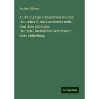 Anleitung zum Uebersetzen aus dem Deutschen in das Lateinische nebst dem dazu gehörigen Deutsch-Lateinischen Wörterbuch: erste Abtheilung von Antigonos Verlag