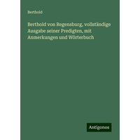 Berthold von Regensburg, vollständige Ausgabe seiner Predigten, mit Anmerkungen und Wörterbuch von Antigonos Verlag