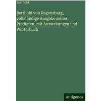 Berthold von Regensburg, vollständige Ausgabe seiner Predigten, mit Anmerkungen und Wörterbuch von Antigonos Verlag