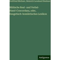 Biblische Real- und Verbal- Hand-Concordanz, oder, Exegetisch-homiletisches Lexikon von Antigonos Verlag