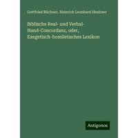 Biblische Real- und Verbal- Hand-Concordanz, oder, Exegetisch-homiletisches Lexikon von Antigonos Verlag