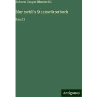 Bluntschli's Staatswörterbuch von Antigonos Verlag