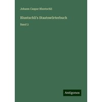 Bluntschli's Staatswörterbuch von Antigonos Verlag