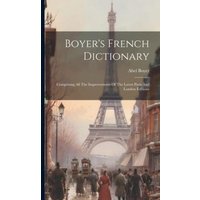 Boyer's French Dictionary: Comprising All The Improvements Of The Latest Paris And London Editions von Creative Media Partners, LLC