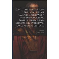 C. Ivli Caesaris De Bello Gallico, Libri Vii Caesar's Gallic War / With Introduction, Notes Appendix, And Vocabulary By Harry F. Towle And Paul R. Jen von Creative Media Partners, LLC