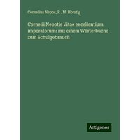 Cornelii Nepotis Vitae excellentium imperatorum: mit einem Wörterbuche zum Schulgebrauch von Antigonos Verlag