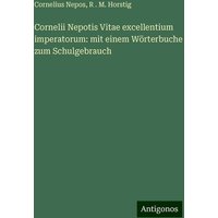 Cornelii Nepotis Vitae excellentium imperatorum: mit einem Wörterbuche zum Schulgebrauch von Antigonos Verlag