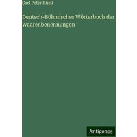 Deutsch-Böhmisches Wörterbuch der Waarenbenennungen von Antigonos Verlag