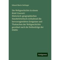 Die Weltgeschichte in einem Brief-Couvert: Historisch-geographisches Handwörterbuch enthaltend die hervorragendsten Ereignisse und Thatsachen der Welt von Antigonos Verlag