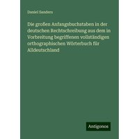 Die großen Anfangsbuchstaben in der deutschen Rechtschreibung aus dem in Vorbreitung begriffenen vollständigen orthographischen Wörterbuch für Alldeut von Antigonos Verlag