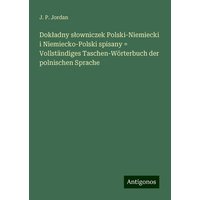 Dok¿adny s¿owniczek Polski-Niemiecki i Niemiecko-Polski spisany = Vollständiges Taschen-Wörterbuch der polnischen Sprache von Antigonos Verlag