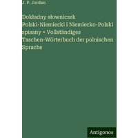 Dok¿adny s¿owniczek Polski-Niemiecki i Niemiecko-Polski spisany = Vollständiges Taschen-Wörterbuch der polnischen Sprache von Antigonos Verlag