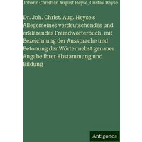 Dr. Joh. Christ. Aug. Heyse's Allegemeines verdeutschendes und erklärendes Fremdwörterbuch, mit Bezeichnung der Aussprache und Betonung der Wörter neb von Antigonos Verlag