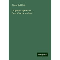 Droguerie, Spezerei u. Farb-Waaren-Lexikon von Antigonos Verlag