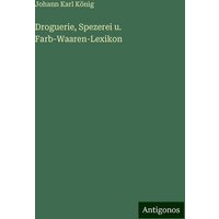 Droguerie, Spezerei u. Farb-Waaren-Lexikon von Antigonos Verlag