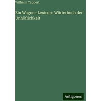 Ein Wagner-Lexicon: Wörterbuch der Unhöflichkeit von Antigonos Verlag