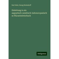 Einleitung in ein aegyptisch-semitisch-indoeuropaeisches Wurzelwörterbuch von Antigonos Verlag