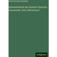 Elementarbuch der Sanskrit-Sprache: Grammatik, Text, Wörterbuch von Antigonos Verlag