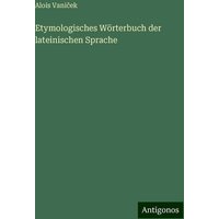 Etymologisches Wörterbuch der lateinischen Sprache von Antigonos Verlag