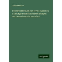 Fremdwörterbuch mit etymologischen Erlärungen und zahlreichen Belegen aus deutschen Schriftstellern von Antigonos Verlag