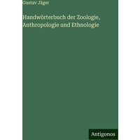 Handwörterbuch der Zoologie, Anthropologie und Ethnologie von Antigonos Verlag