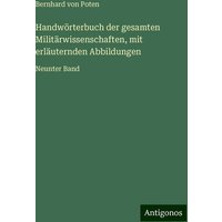 Handwörterbuch der gesamten Militärwissenschaften, mit erläuternden Abbildungen von Antigonos Verlag