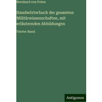 Handwörterbuch der gesamten Militärwissenschaften, mit erläuternden Abbildungen von Antigonos Verlag