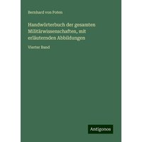 Handwörterbuch der gesamten Militärwissenschaften, mit erläuternden Abbildungen von Antigonos Verlag