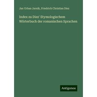 Index zu Diez' Etymologischem Wörterbuch der romanischen Sprachen von Antigonos Verlag