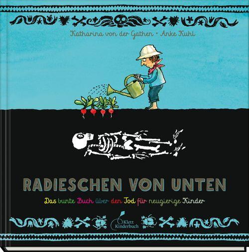 Klett Kinderbuch Verlag - Radieschen von unten Das bunte Buch über den Tod für neugierige Kinder Klett Kinderbuch Verlag - Radieschen von unten Das bunte Buch über den Tod für neugierige Kinder