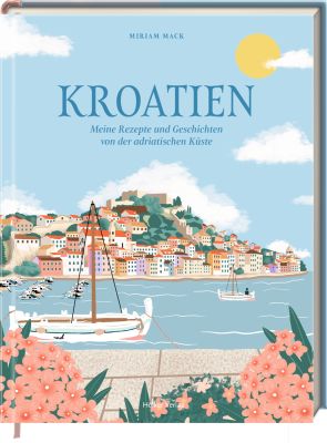 Kroatien - Meine Rezepte und Geschichten