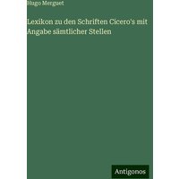 Lexikon zu den Schriften Cicero's mit Angabe sämtlicher Stellen von Antigonos Verlag