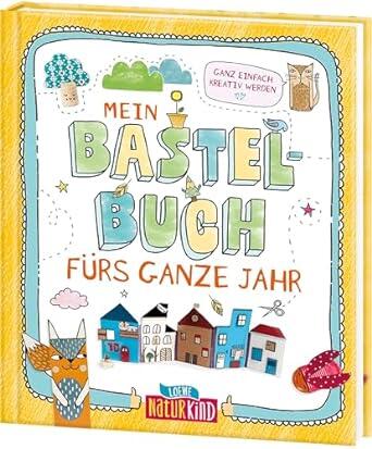 Loewe Verlag - Mein Bastelbuch fürs ganze Jahr Loewe Verlag - Mein Bastelbuch fürs ganze Jahr