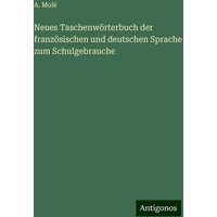 Neues Taschenwörterbuch der französischen und deutschen Sprache zum Schulgebrauche von Antigonos Verlag