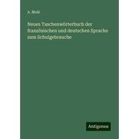 Neues Taschenwörterbuch der französischen und deutschen Sprache zum Schulgebrauche von Antigonos Verlag