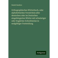 Orthographisches Wörterbuch, oder alphabetisches Verzeichnis aller deutschen oder im Deutschen eingebürgerten Wörter mit schwieriger oder fraglicher S von Antigonos Verlag