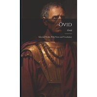 Ovid: Selected Works, With Notes and Vocabulary von Creative Media Partners, LLC