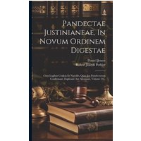 Pandectae Justinianeae, In Novum Ordinem Digestae: Cum Legibus Codicis Et Novellis, Quae Jus Pandectarum Confirmant, Explicant Aut Aborgant, Volume 24 von Creative Media Partners, LLC