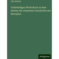 Vollständiges Wörterbuch zu dem Abrisse der römischen Geschichte des Eutropius von Antigonos Verlag