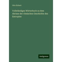 Vollständiges Wörterbuch zu dem Abrisse der römischen Geschichte des Eutropius von Antigonos Verlag