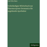 Vollständiges Wörterbuch zur Pharmacopoea Germanica für angehende Apotheker von Antigonos Verlag