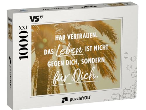 Puzzle 1000 Teile XXL „Hab Vertrauen. Das Leben ist Nicht gegen Dich, sondern für Dich.“ von puzzleYOU